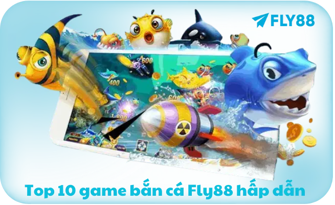Top 10 game bắn cá Fly88 hấp dẫn